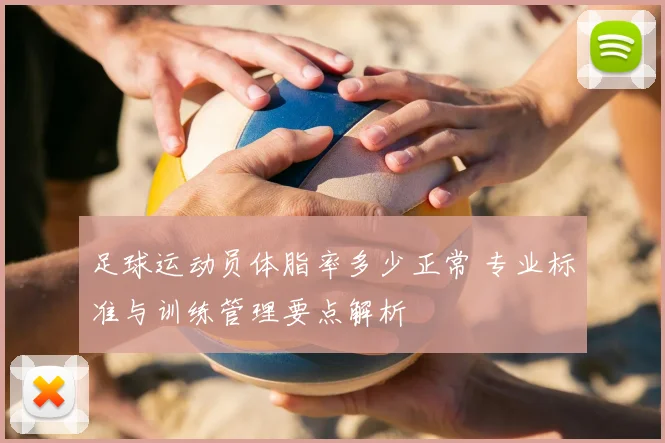 足球运动员体脂率多少正常 专业标准与训练管理要点解析