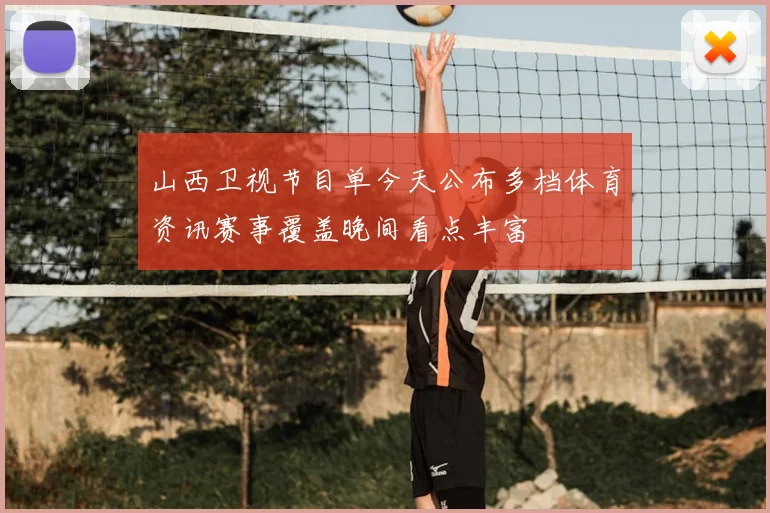 山西卫视节目单今天公布多档体育资讯赛事覆盖晚间看点丰富