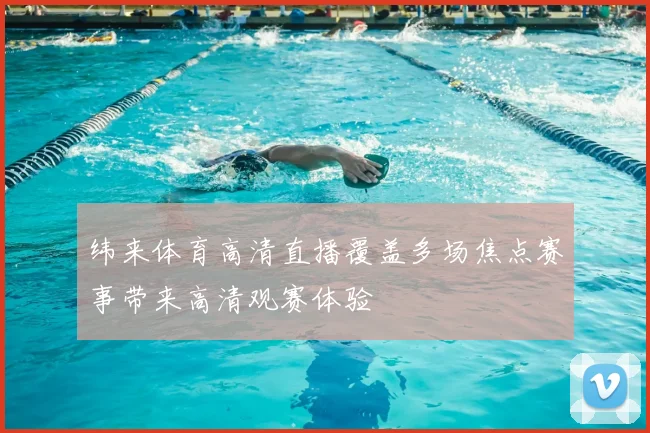 纬来体育高清直播覆盖多场焦点赛事带来高清观赛体验