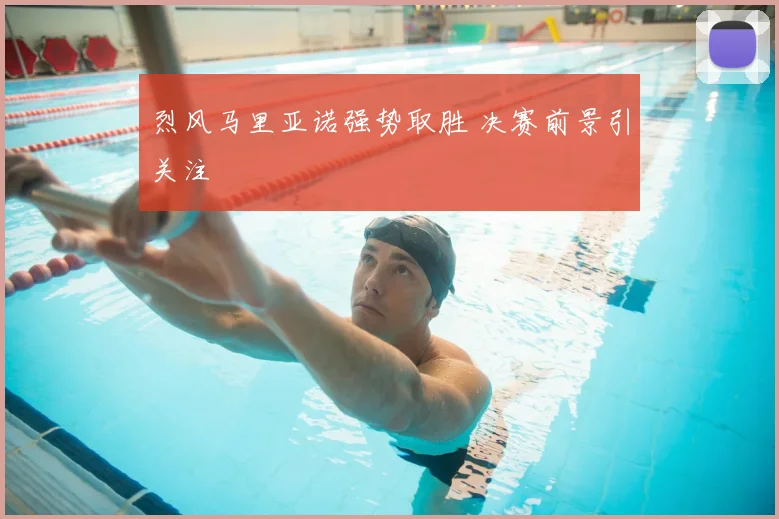 烈风马里亚诺强势取胜 决赛前景引关注