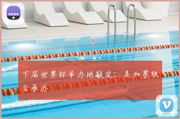 下届世界杯举办地敲定:美加墨联合承办